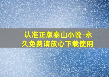 认准正版泰山小说-永久免费请放心下载使用