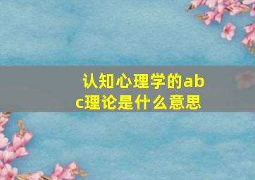 认知心理学的abc理论是什么意思