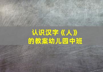 认识汉字《人》的教案幼儿园中班