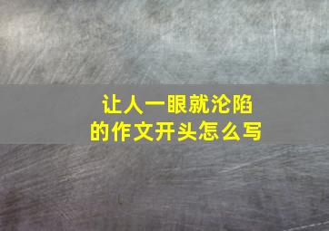 让人一眼就沦陷的作文开头怎么写