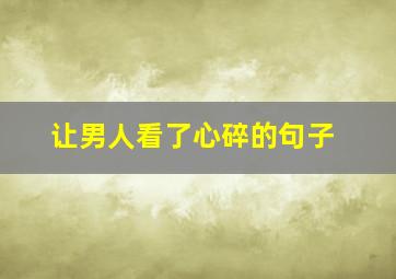 让男人看了心碎的句子