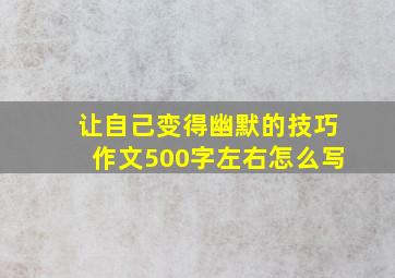 让自己变得幽默的技巧作文500字左右怎么写