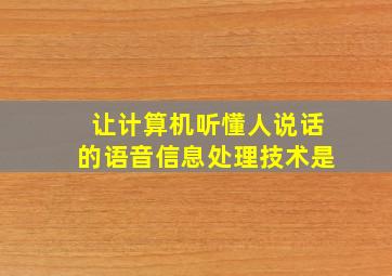 让计算机听懂人说话的语音信息处理技术是