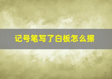 记号笔写了白板怎么擦