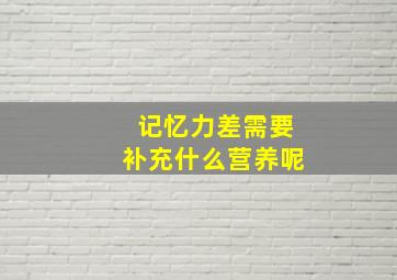 记忆力差需要补充什么营养呢