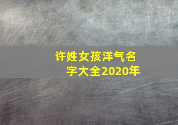 许姓女孩洋气名字大全2020年