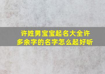 许姓男宝宝起名大全许多余字的名字怎么起好听