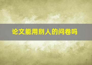 论文能用别人的问卷吗