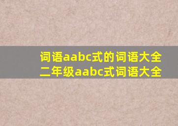 词语aabc式的词语大全二年级aabc式词语大全