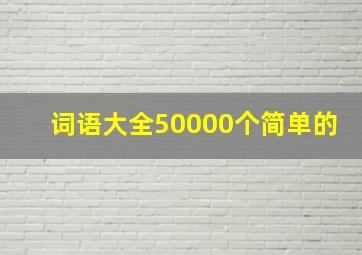 词语大全50000个简单的