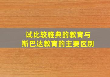 试比较雅典的教育与斯巴达教育的主要区别