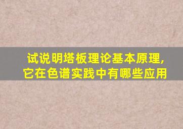 试说明塔板理论基本原理,它在色谱实践中有哪些应用