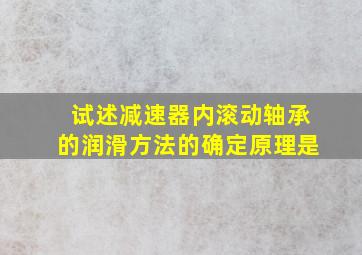 试述减速器内滚动轴承的润滑方法的确定原理是