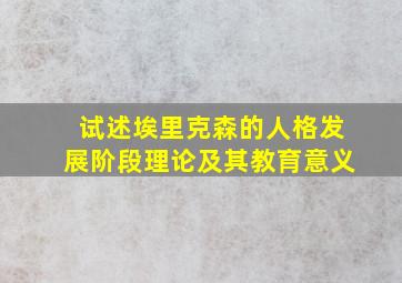 试述埃里克森的人格发展阶段理论及其教育意义