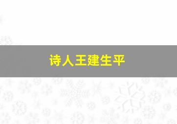 诗人王建生平