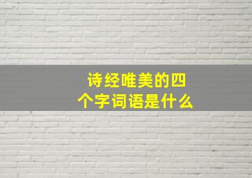 诗经唯美的四个字词语是什么