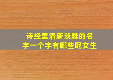 诗经里清新淡雅的名字一个字有哪些呢女生