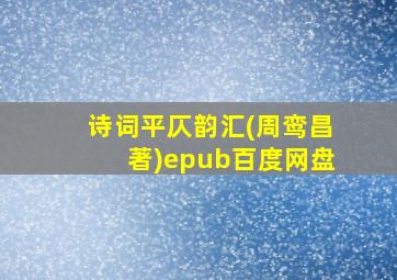 诗词平仄韵汇(周鸾昌著)epub百度网盘