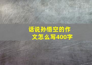 话说孙悟空的作文怎么写400字