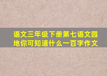 语文三年级下册第七语文园地你可知道什么一百字作文