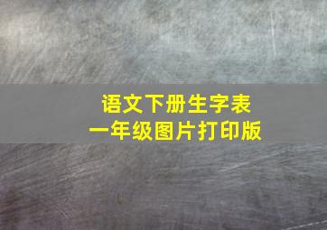 语文下册生字表一年级图片打印版