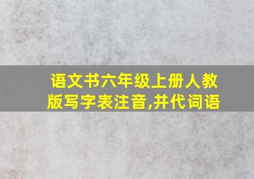 语文书六年级上册人教版写字表注音,并代词语