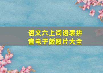 语文六上词语表拼音电子版图片大全