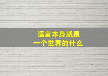 语言本身就是一个世界的什么