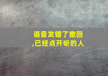 语音发错了撤回,已经点开听的人