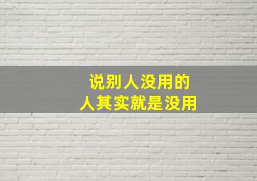 说别人没用的人其实就是没用