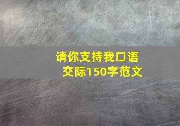 请你支持我口语交际150字范文