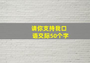 请你支持我口语交际50个字