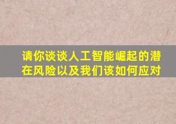 请你谈谈人工智能崛起的潜在风险以及我们该如何应对