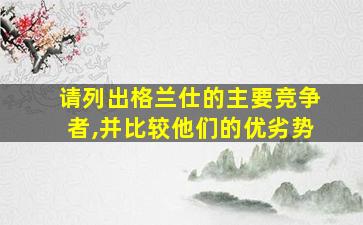 请列出格兰仕的主要竞争者,并比较他们的优劣势