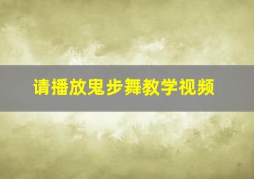 请播放鬼步舞教学视频