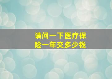 请问一下医疗保险一年交多少钱