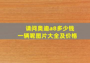 请问奥迪a8多少钱一辆呢图片大全及价格