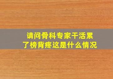 请问骨科专家干活累了榜背疼这是什么情况