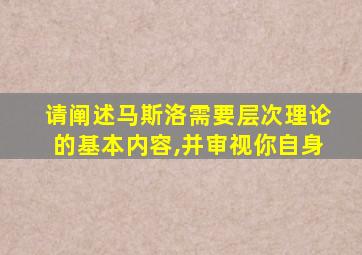 请阐述马斯洛需要层次理论的基本内容,并审视你自身