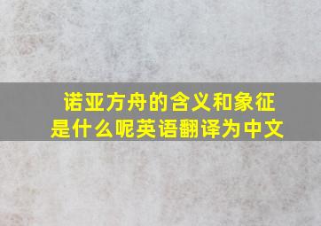 诺亚方舟的含义和象征是什么呢英语翻译为中文