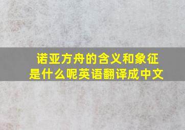 诺亚方舟的含义和象征是什么呢英语翻译成中文