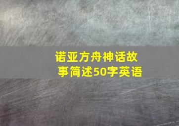 诺亚方舟神话故事简述50字英语