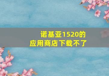 诺基亚1520的应用商店下载不了