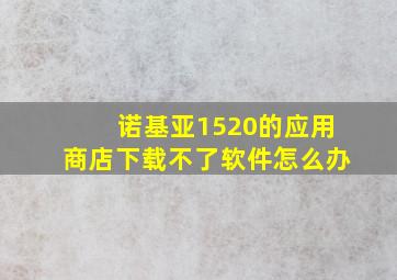 诺基亚1520的应用商店下载不了软件怎么办