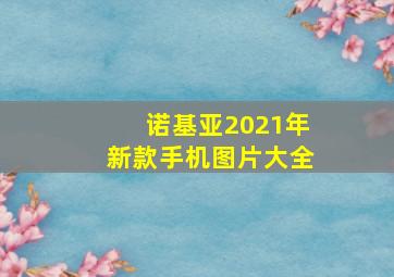 诺基亚2021年新款手机图片大全