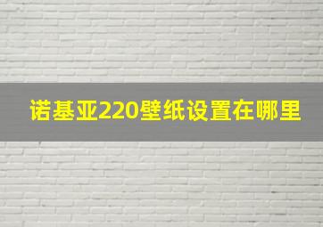 诺基亚220壁纸设置在哪里