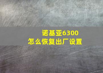 诺基亚6300怎么恢复出厂设置