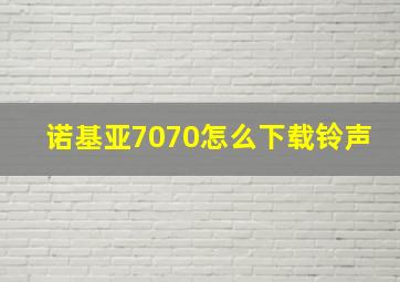 诺基亚7070怎么下载铃声