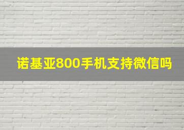 诺基亚800手机支持微信吗