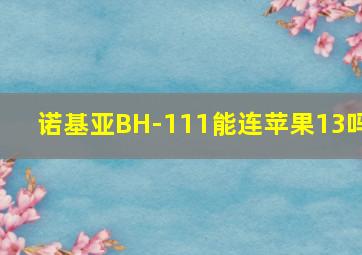 诺基亚BH-111能连苹果13吗